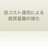 低コスト運用による経営基盤の強化